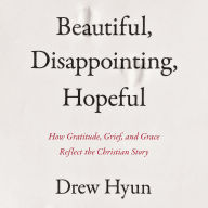 Beautiful, Disappointing, Hopeful: How Gratitude, Grief, and Grace Reflect The Christian Story