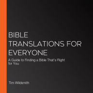 Bible Translations for Everyone: A Guide to Finding a Bible That's Right for You