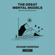 The Great Mental Models, Volume 3: Systems and Mathematics