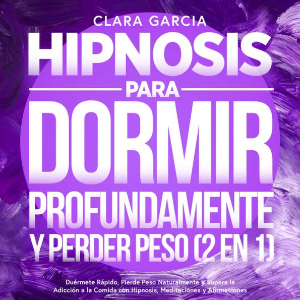 Hipnosis para Dormir Profundamente y Perder Peso (2 en 1): Duérmete Rápido, Pierde Peso Naturalmente y Supera la Adicción a la Comida con Hipnosis, Meditaciones y Afirmaciones