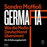 Germafia: Wie die Mafia Deutschland übernimmt: Ein Erfahrungsbericht