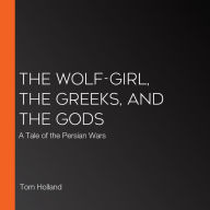 The Wolf-Girl, the Greeks, and the Gods: A Tale of the Persian Wars