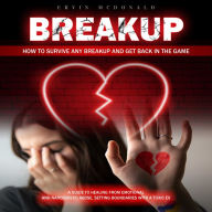 Breakup: How to Survive Any Breakup and Get Back in the Game (A Guide to Healing From Emotional and Narcissistic Abuse, Setting Boundaries With a Toxic Ex)