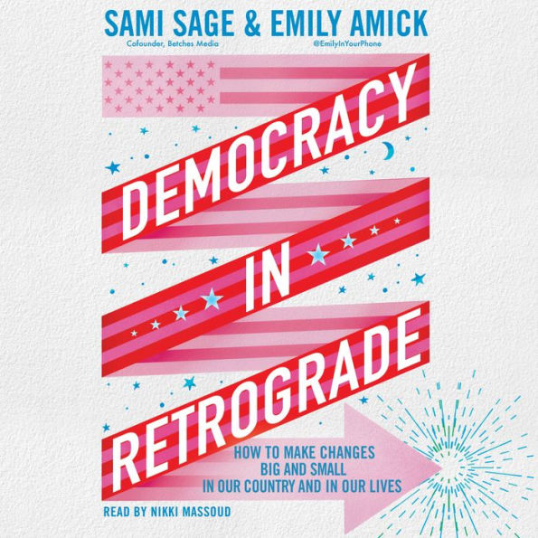 Democracy in Retrograde: How to Make Changes Big and Small in Our Country and in Our Lives