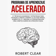 Programa de Aprendizaje Acelerado: 21 Técnicas Avanzadas y Estrategias para Hackear la Mente. Domina la Lectura Rápida, Aumenta el CI y Mejora la Concentración. Crea Hábitos Diarios de Atención Plena.