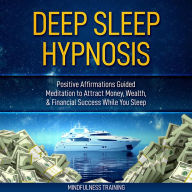 Deep Sleep Hypnosis: Positive Affirmations Guided Meditation to Attract Money, Wealth, & Financial Success While You Sleep (Self Hypnosis, Affirmations, Guided Imagery & Relaxation Techniques for Anxiety & Stress Relief)