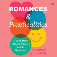 Romances & Practicalities: A Love Story (Maybe Yours!) in 250 Questions