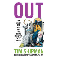 Out: New book from Sunday Times Bestselling author Tim Shipman - How Brexit Got Done - & Four Prime Ministers Were Undone: Uncover the truth about politics in the Johnson years