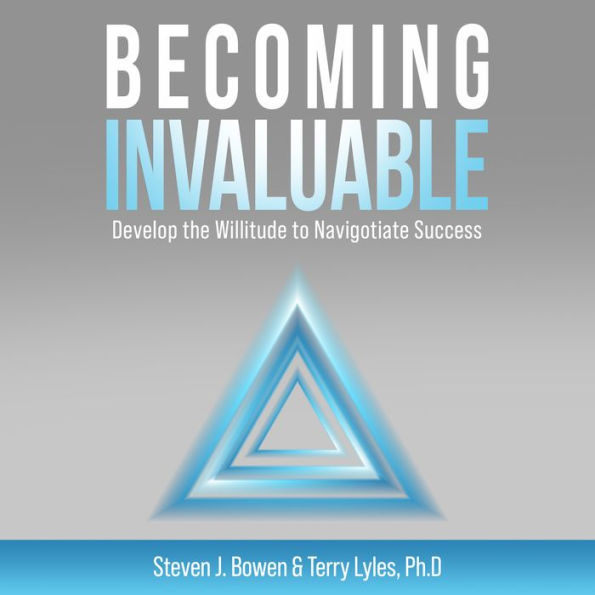 Becoming Invaluable: Develop the Willitude to Navigotiate Success