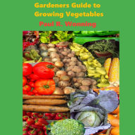 Gardeners Guide to Growing Vegetables: A Beginner's Handbook for Vegetable Culture