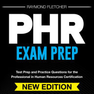 PHR Exam Prep: Your Trending, Comprehensive Review for the Professional in Human Resources Exam 200+ Engaging Question & Answer drills Genuine Practice Questions with Detailed Explanations - Boost your Knowledge Today!