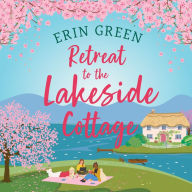 Retreat to the Lakeside Cottage: Escape with this perfect feel-good and uplifting story of love, life and laughter!