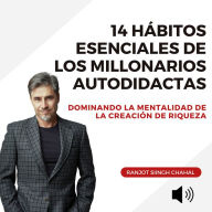 14 Hábitos Esenciales de los Millonarios Autodidactas: Dominando la Mentalidad de la Creación de Riqueza