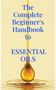 The Complete Beginner's Handbook to Essential Oils