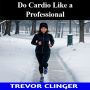 Do Cardio Like a Professional