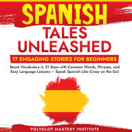 Spanish Tales Unleashed: 17 Engaging Stories for Beginners: Boost Vocabulary in 21 Days with Common Words, Phrases, and Easy Language Lessons - Speak Spanish Like Crazy on the Go!