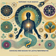 Empower Your Essence: Harnessing Inner Wisdom for Lasting Transformation