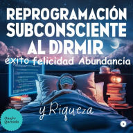 Reprogramación Subconsciente Al Dormir -Éxito - Felicidad - Abundancia y Riqueza