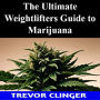 The Ultimate Weight Lifters Guide to Marijuana