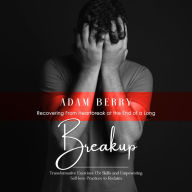 Breakup: Recovering From Heartbreak at the End of a Long (Transformative Exercises Cbt Skills and Empowering Self-love Practices to Reclaim)