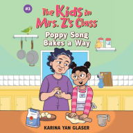 Poppy Song Bakes a Way (The Kids in Mrs. Z's Class #3)