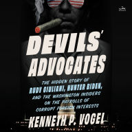 Devils' Advocates: The Hidden Story of Rudy Giuliani, Hunter Biden, and the Washington Insiders on the Payrolls of Corrupt Foreign Interests