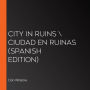 City in Ruins \ Ciudad en ruinas (Spanish edition)