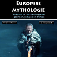Europese mythologie: Keltische en Germaanse goden,godinnen, verhalen en drama's (2 boeken in 1)