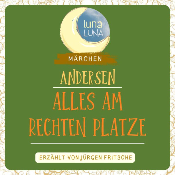 Alles am rechten Platze: Ein Märchen von Hans Christian Andersen