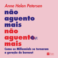 Não aguento mais não aguentar mais: Como os Millennials se tornaram a geração do burnout (Abridged)