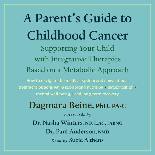 A Parent's Guide to Childhood Cancer: Supporting Your Child with Integrative Therapies Based on a Metabolic Approach