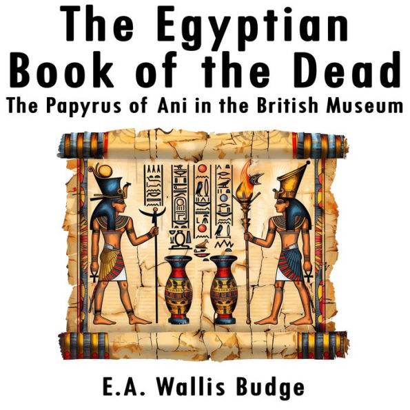 The Egyptian Book of the Dead: The Papyrus of Ani in the British Museum