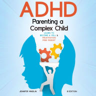 ADHD Parenting a Complex Child: Guiding Your Child with Love - A Journey to Become a Yell-Free and Frustration-Free Parent [III EDITION]