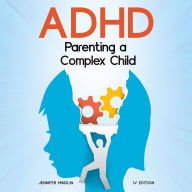 ADHD Parenting a Complex Child: Guiding Your Child with Love - A Journey to Become a Yell-Free and Frustration-Free Parent [III EDITION]