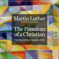 The Freedom of a Christian: The Third of Three Treatises of 1520