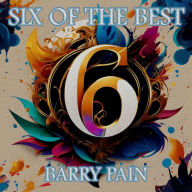 Barry Pain - Six of the Best: Their legacy in 6 classic stories