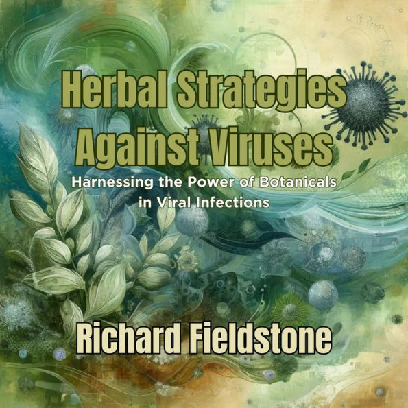 Herbal Strategies Against Viruses: Harnessing the Power of Botanicals in Viral Infections