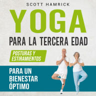 Yoga para la Tercera Edad: Posturas y estiramientos para un bienestar óptimo