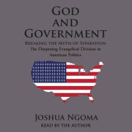 God and Government: Breaking the Myth of Separation and the Deepening Evangelical Division in American Politics