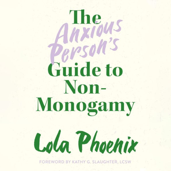 The Anxious Person's Guide to Non-Monogamy: Your Guide to Open Relationships, Polyamory and Letting Go