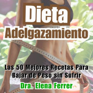 Dieta Adelgazamiento: Las 50 Mejores Recetas para Bajar de Peso sin Sufrir