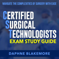 CST Exam Study Guide: Ace the CST Exam: The Ultimate Guide for Certified Surgical Technologists Over 200 Interactive Questions with Detailed Explanations from Experts Thorough Yet Easy to Understand!