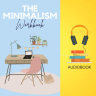 The Minimalism Workbook: Declutter Your Space, Simplify Your Life, and Live More with Less