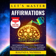 Let's Master Affirmations: Learn & Implement the Science Behind, Decode & Create Custom Affirmations Following 4 Golden Rules, Avoid Obvious Mistakes, and Get a Bonus of 100 Ready-made Affirmations