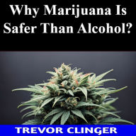 Why Marijuana Is Safer Than Alcohol?
