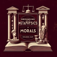 Grounding for the Metaphysics of Morals