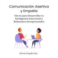 Comunicación Asertiva y Empatía: Claves para desarrollar tu Inteligencia Emocional y Relaciones Interpersonales