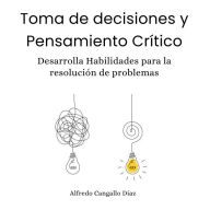 Toma de decisiones y Pensamiento Crítico: Dersarrolla habilidades para la resolución de problemas