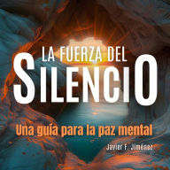 La Fuerza del Silencio: Una guía para la paz mental