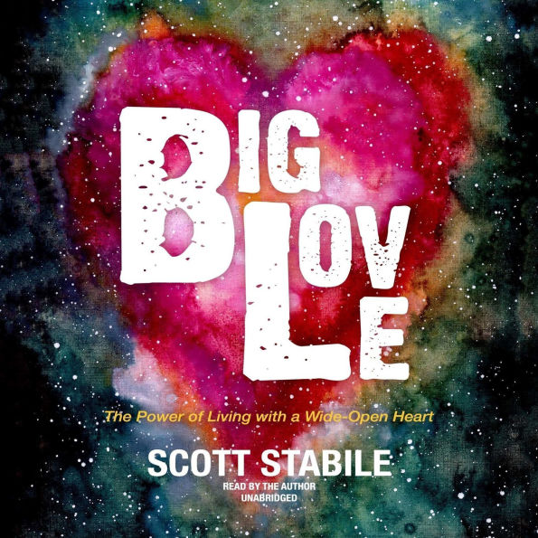 Big Love: The Power of Living with a Wide-Open Heart